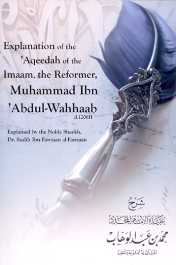 Explanation of the Aqeedah of the Imaam, the Reformer, Muhammad Ibn Abdul-Wahhaab by Shaykh Saalih Ibn Fawzaan Al-Fawzaan