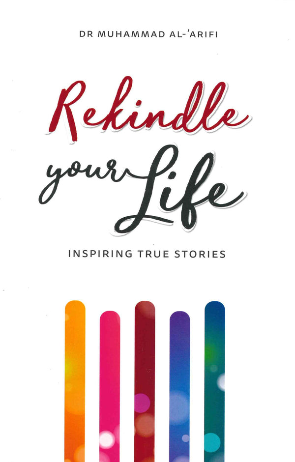 Rekindle your Life Inspiring True Stories by Dr. Muhammad Al-Arifi