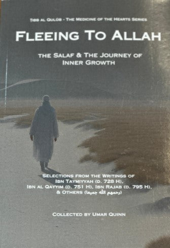 Fleeing to Allah The Salaf & The Journey of Inner Growth Selections from the writings of Ibn Taymiyyah (D.728H). Ibn Al-Qayyim (D.751H), Ibn Rajab (D.795H). Collected by Umar Quinn