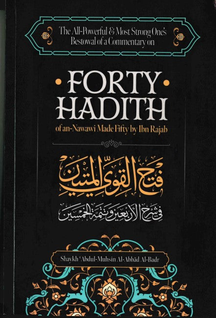 The All-Powerful & Most Strong One's Bestowal of a Commentary on FORTY HADITH of an-Nawawi Made Fifty by Ibn Rajab by Shaykh Abdul Muhsin Al-Abbad Al-Badr