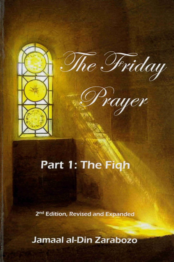The Friday Prayer Part 1:  The Fiqh 2nd Editioin Revised and Expanded by Jamal Al-Din Zarabozo