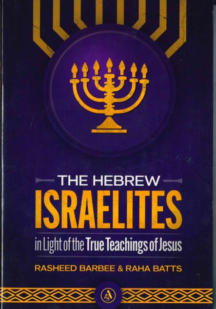 The Hebrew ISRAELITES in Light of the True Teachings of Jesus By Rasheed Barbee & Raha Batts