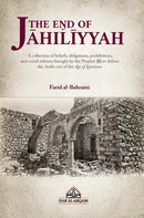 The End of Jahiliyyah A collection of Beliefs, Obligation, Prohibitions and social reforms brought by the Prophet (PBUH) the deliver the Arabs out of the Age of Ignorance by Farid al-Bahraini