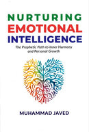 Nurturing Emotional Intelligence The Prophetic Path to Inner Harmony and Personal Growth by Muhammad Javed