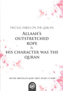 Two Lectures on the Quran Allah's Outstretched Rope & His Character was the Quran by Shaykh Abdur Razzaq bin Abdul Muhsin Al-Badr