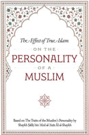 The Effect of True Islam on the Personality of a Muslim by Shaykh Salih bin Abd Al-Aziz Al al Shaykh