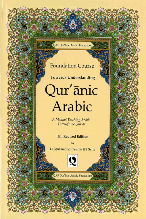 Foundation Course Towards Understanding Qur’anic Arabic 5ht Revised Edition P/B by Dr Muhammad Ibrahim H.I. Surty