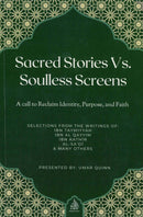 Sacred Stories Vs Soulless Screens A Call to Reclaim Identity, Purpose and Faith Selections From The Writtings of Ibn Taymiyyah, Ibn Al-Qayyim, Ibn Kathir, Al-Sa'di and Many Others Presented by Umar Quinn