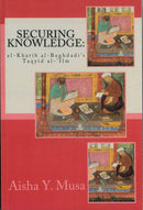 Securing Knowledge Al-Khatib al-Baghdadi's Taqyid al-ilm by Aisha Y.Musa