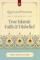 Questions & Answers Related to True Islamic Faith & Disbelief by Shaykh Abdul Aziz ar-Rajihi