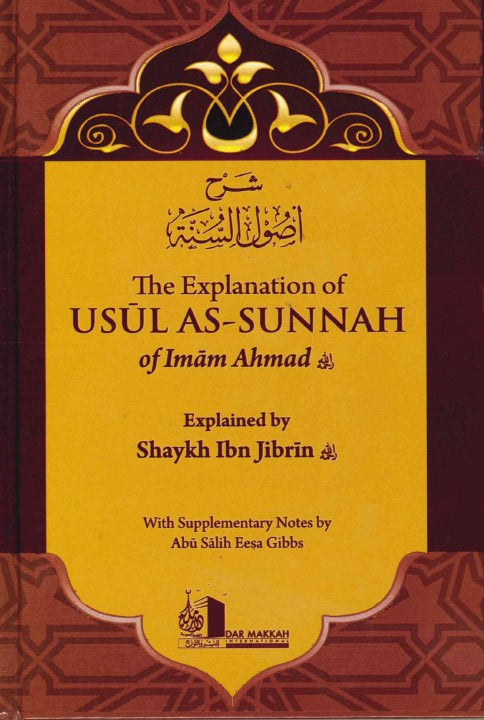 The Explanation of Usul As-Sunnah of Imam Ahmed H/B Explained by Shaykh Ibn Jibrin with supplementary Notes by Abu Salih Eesa Gibbs