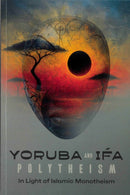 Yoruba And Ifa Polytheism in Light of Islamic Monotheism By Rasheed Barbee