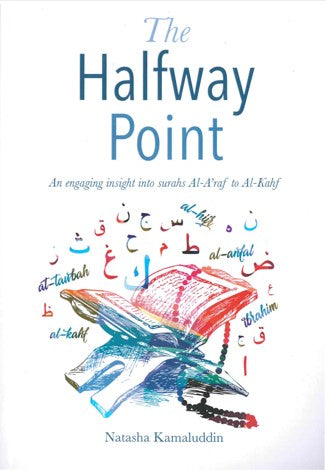 The Halfway Point An engaging insight into surahs Al-A'raf to Al-Kahf by Natasha Kamaluddin