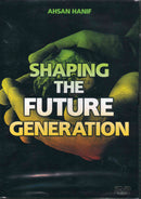Shaping the Future Generation by Ahsan Hanif