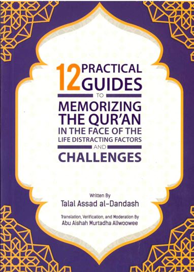 12 Practical Guides to Memorizing the Qura'an in the face of the Life Distracting  Factors and ChallengesBy Talat Assad al-Dandash