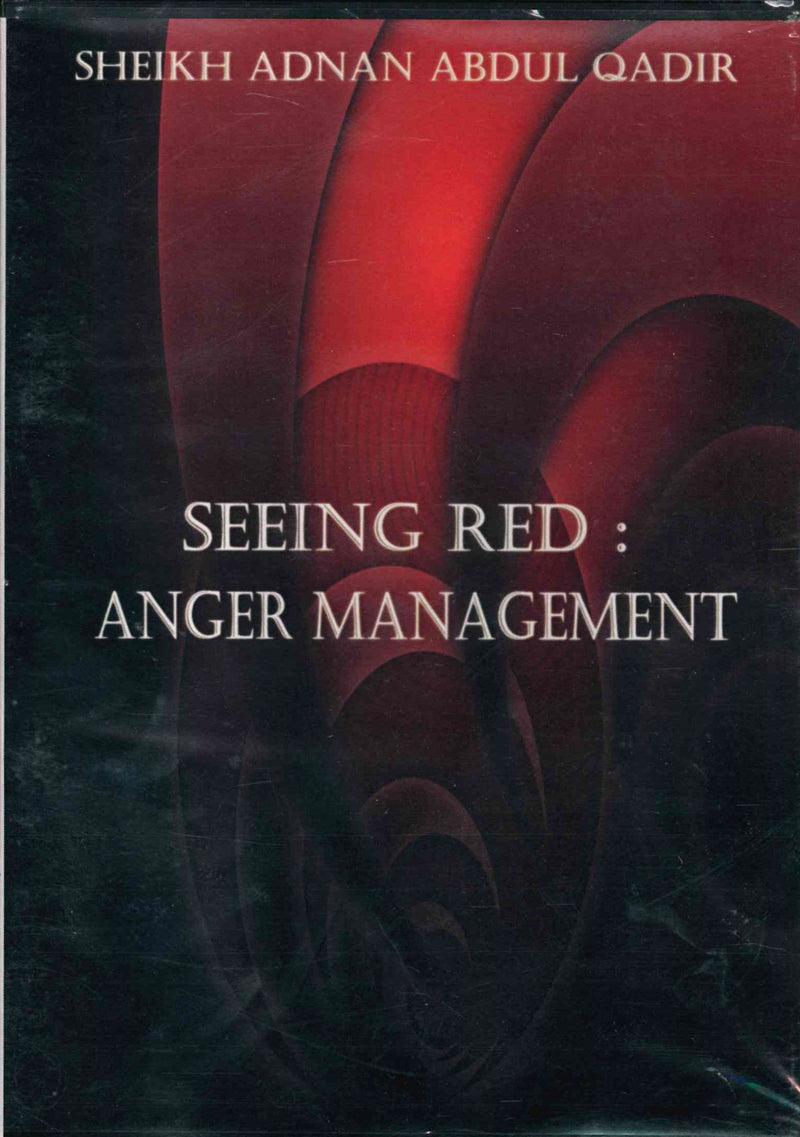 Seeing Red Anger Management by Sheikh Adnan Abdul Qadir