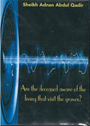 Are The Deceased Aware of the Living that Visit Graves by Sheikh Adnan Abdul Qadir