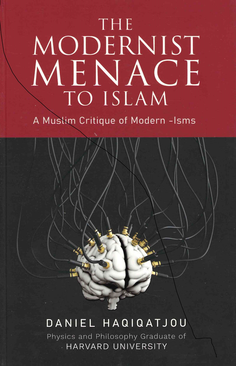 The Modernist Menace to Islam a Muslim Critique of Modern -Isms by Daniel Haqiqatjou