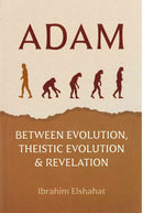ADAM Between Evolution, Theistic Evolution & Revelation by Ibrahim Elshahat