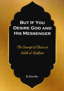 But If You Desire God and His Messenger, The Concept of Choice in Sahih al-Bukhari by Sylvia Akar