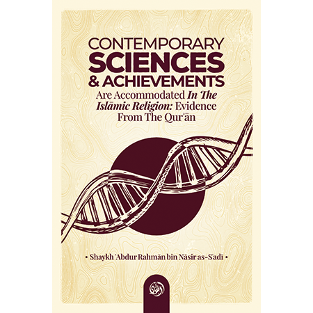 Contemporary Sciences & Achievements are accommodated in the Islamic Religion: Evidence from the Quran by Shaikh Abdur Rahman Nasir As-Sadi