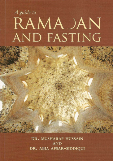 A Guide to Ramadan and Fasting by Dr. Musharaf Hussain and Dr. Abia Afsar-Siddiqui
