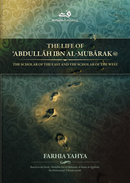 The Life of Abdullah ibn al-Mubarak by Farhia Yahya