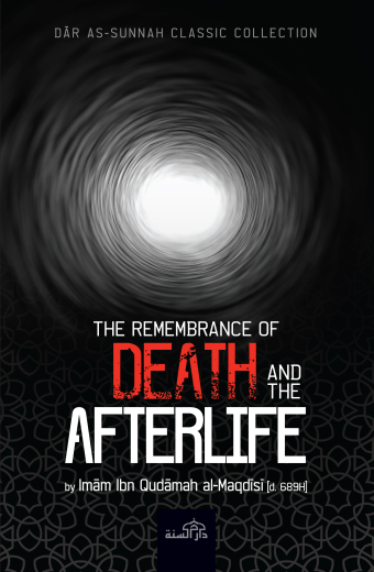 The Remembrance of Death and the Afterlife by Imam Ibn Qudamah al-Maqdisi (d. 689AH)
