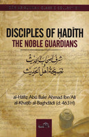 Disciples of Hadith The Noble Guardians by al-Hafiz Abu Bakr Ahmad ibn Ali al-Khatib al-Baghdadi [d. 463H]
