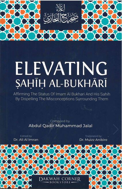 Elevating Sahih Al-Bukhari affirming The Status of Imam Al-Mukhari and his Sahih by Dispelling The Misconceptions Surrounding Themn by Abdul Qadir Muhammad Jalal