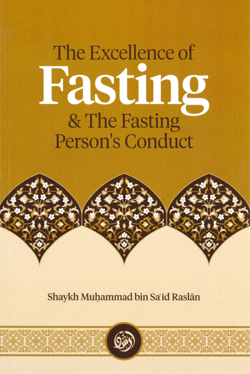 The Excellence of Fasting & the Fasting Person’s Conduct by Shaykh Muhammad bin Said Raslan