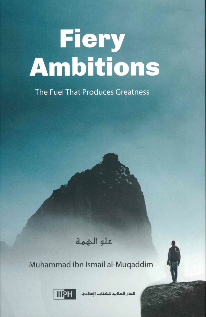 Fiery Ambitions The Fuel That Produces Greatness by Muhammad Ibn Ismail al-Muqaddim