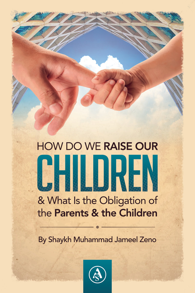 HOW DO WE RAISE OUR Children & What is the Obligation of the Parents & The Children by Shaykh Muhammad Jameel Zeno