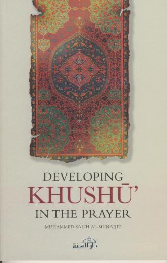 Developing Khushu In The Prayer by Muhammed Salih Al-Munajjid