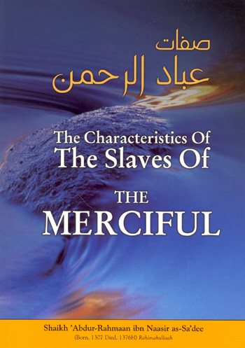 The Characteristics of the Slaves of the Merciful by Shaikh Abdur-Rahmaan ibn Naasir as-Sadee