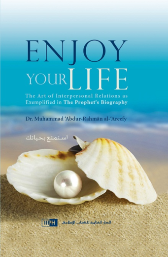 Enjoy Your Life - The art of interacting with people...as deduced from a study of the Prophets life (IIPH)