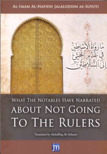 What the Notables Have Narrated About Not Going To The Rulers  by Al-Hafidh Jalauddin As-Suyuti
