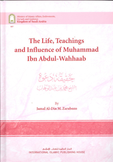 The Life, Teachings and Influence of Muhammad Ibn Abdul Wahhaab by Jamal Al-Din M. Zarabozo