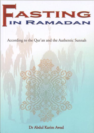 Fasting in Ramadan According to the Quran and the Authentic Sunnah by Dr. Abdul Karim Awad