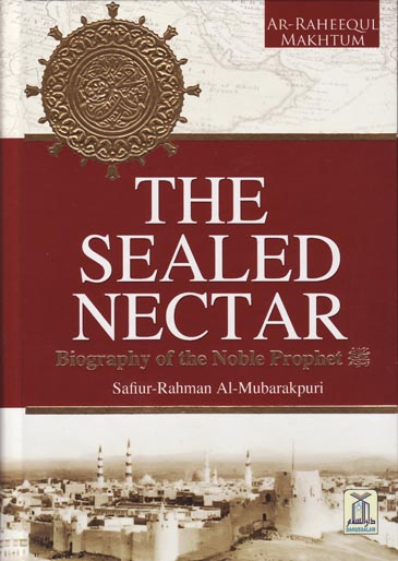 The Sealed Nectar (With Colour, Maps and Illustrations) by Safiur Rahman Mubarakpuri