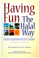 Having Fun the Halal Way Entertainment in Islam by Abu Muawiyah Ismail Kamdar