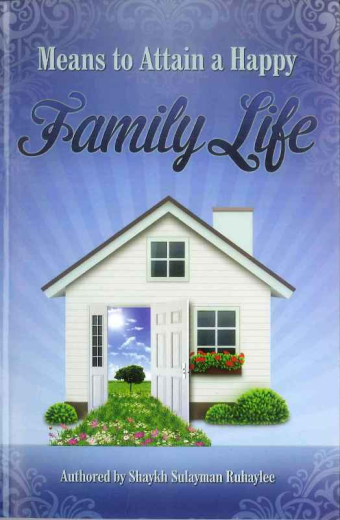 Means to Attain the Happy Family Life  by Shaykh Sulayman Ruhaylee