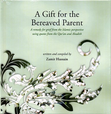 A Gift for the Bereaved Parent Compiled by Zamir Hussain