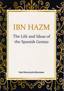 Ibn Hazm The Life and Ideas of the Spanish Genius by Syed Nooruzzuha Barmawar