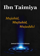 Ibn Taimiya Mujahid, Mujtahid, Mujaddid by Jamaal Din-al-Zarabozo