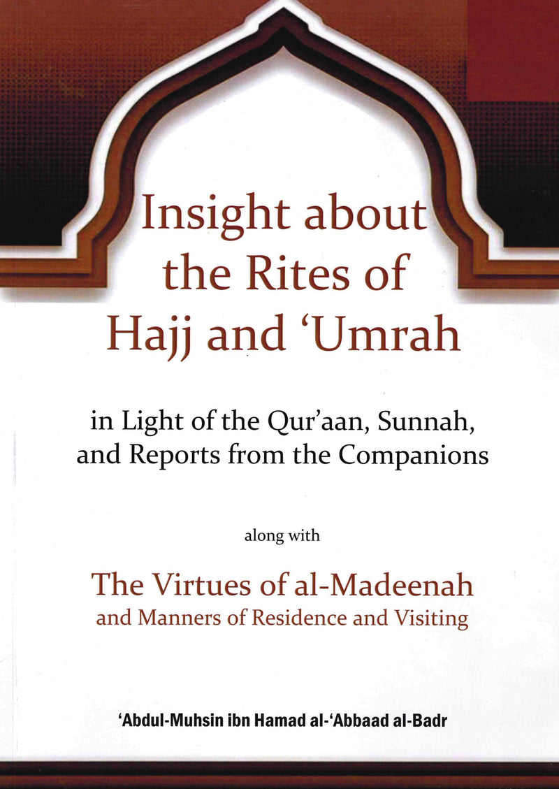 Insight about the Rites of Hajj and 'Umrah in Light of the Qur'aan, Sunnah, and Reports from the Companions by Shaikh Abdul Muhsin ibn Hamad al-Abbaad al-Badr
