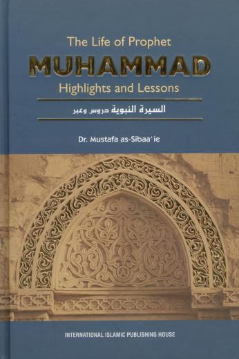 The Life of Prophet Muhammad - Highlights and Lessons by Dr Mustafa as-Sibaaie