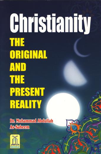 Christianity The Original and Present day Reality by Dr. M.Abdullah As-Saheem