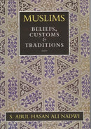 Muslims Beliefs, Customs and Tradition by Sayyed Abdul Hasan Ali Nadwi