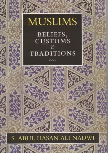 Muslims Beliefs, Customs and Tradition by Sayyed Abdul Hasan Ali Nadwi